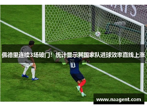 佩德里连续3场破门！统计显示其国家队进球效率直线上涨